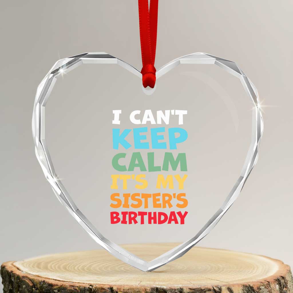 Its My Sisters Birthday Heart Crystal Glass Ornament I Cant Keep Calm Funny Brother Bday Party Family Matching TS10 Transparent Glass 3'' Heart Print Your Wear