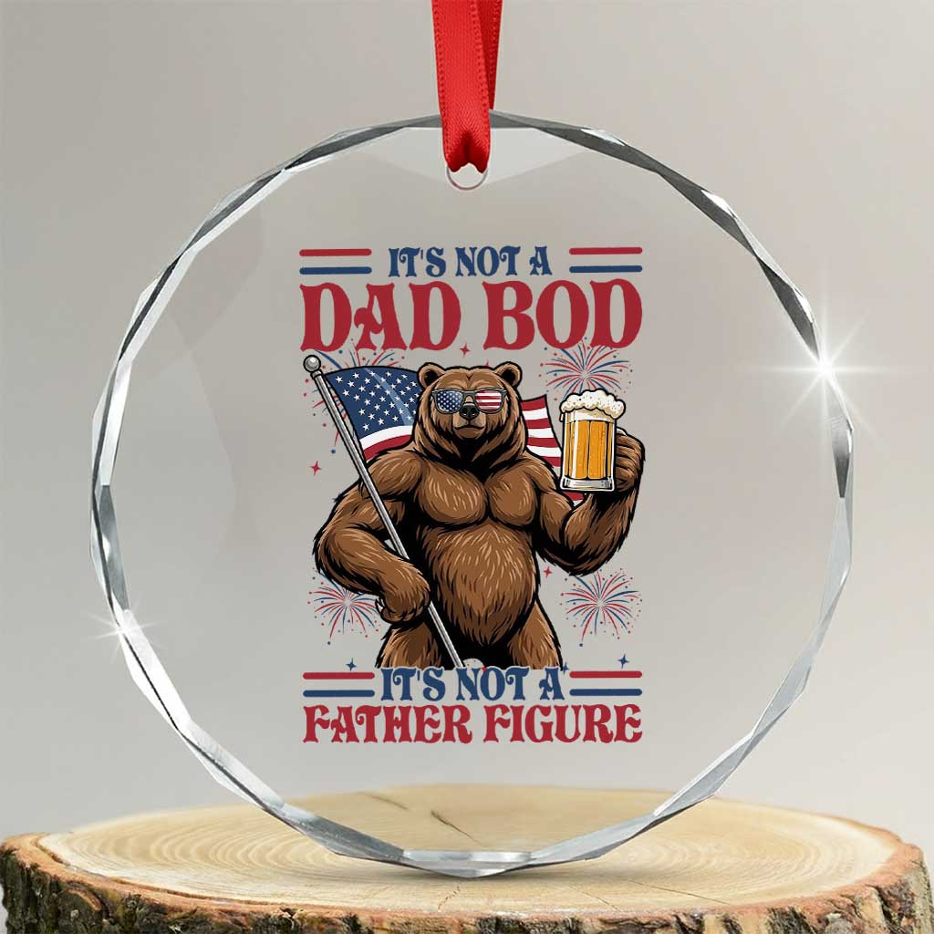 It's Not A Dad BOD It's A Father Figure Crystal Glass Ornament Dad Bear Drinking Beer 4th of July TS14 Transparent Glass 3'' Circle Print Your Wear