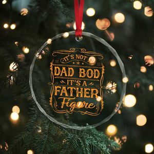 It's Not A Dad Bod It's A Father Figure Crystal Glass Ornament Fathers Day Funny Retro Vintage TS10 Print Your Wear