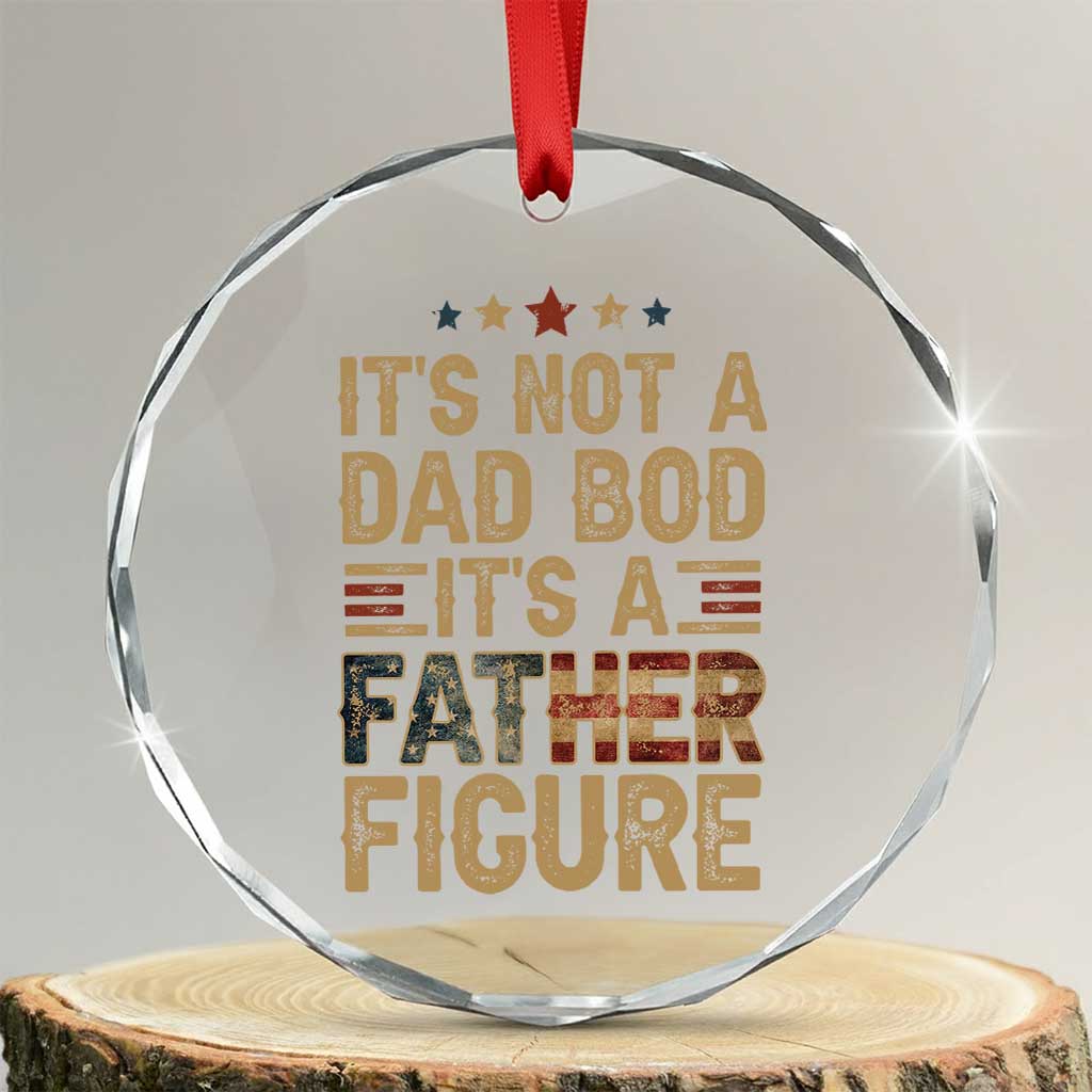 It's Not A Dad Bod It's A Father Figure Crystal Glass Ornament Funny Retro Vintage American Flag TS10 Transparent Glass 3'' Circle Print Your Wear