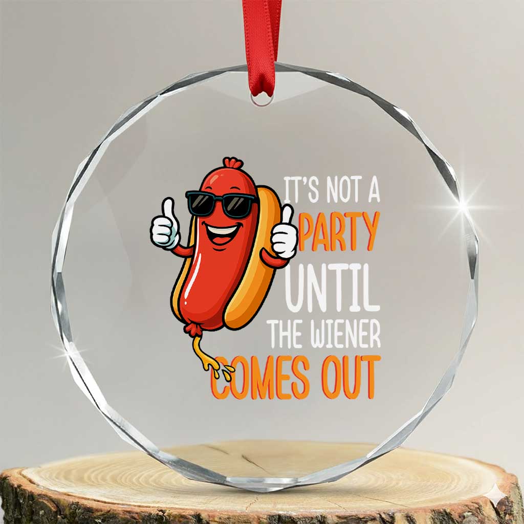 It's Not A Party Until The Wiener Comes Out Crystal Glass Ornament Funny Hot Dog Joke BBQ 4th of July Cookout TS02 Transparent Glass 3'' Circle Print Your Wear