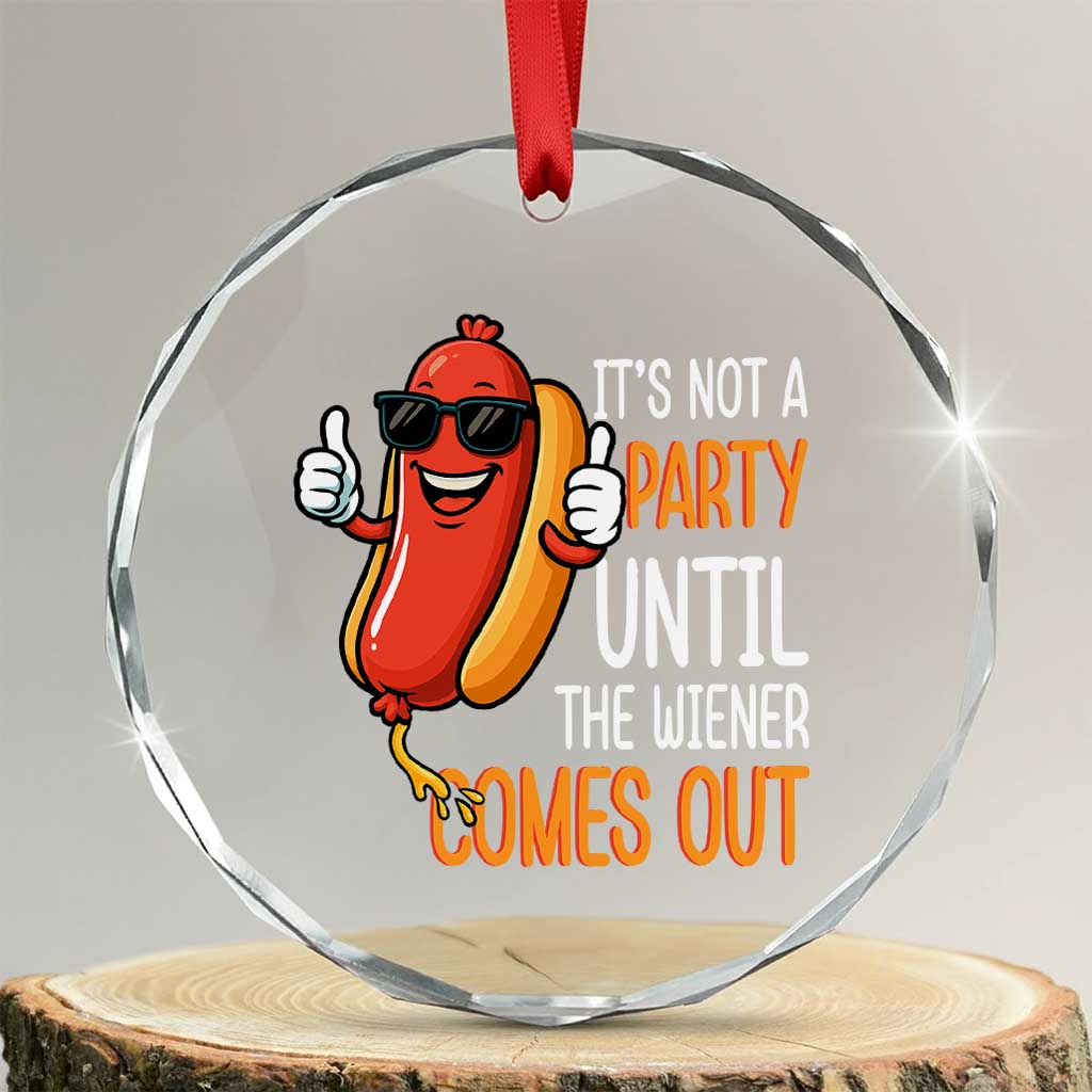 It's Not A Party Until The Wiener Comes Out Crystal Glass Ornament Funny Hot Dog Joke BBQ 4th of July Cookout - Print Your Wear