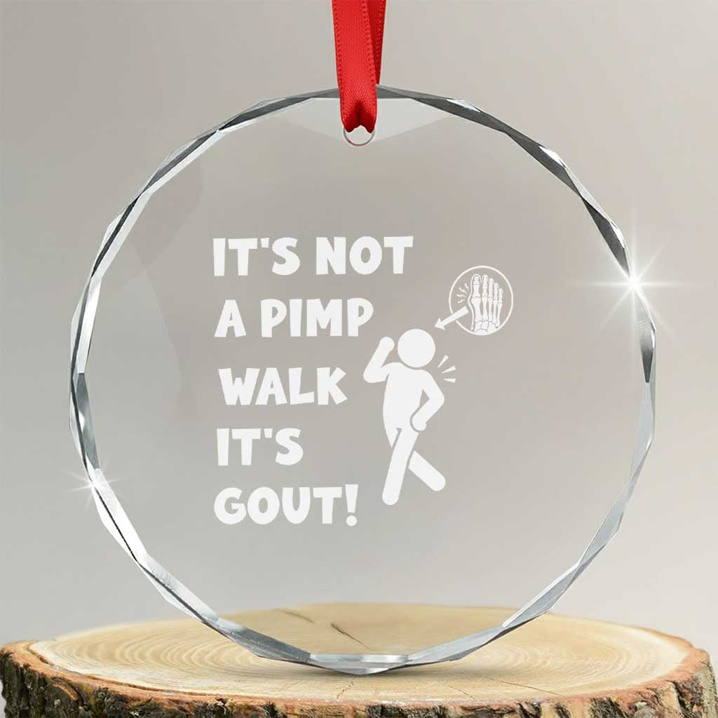 It’s Not A Pimp Walk It’s Gout Crystal Glass Ornament Funny Gout Dad Sarcastic TS14 Transparent Glass 3'' Circle Print Your Wear
