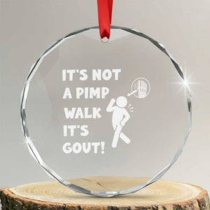 It’s Not A Pimp Walk It’s Gout Crystal Glass Ornament Funny Gout Dad Sarcastic TS14 Transparent Glass 3'' Circle Print Your Wear