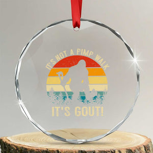 It’s Not A Pimp Walk It’s Gout Crystal Glass Ornament Funny Gout Dad Sarcastic Bigfoot TS14 Transparent Glass 3'' Circle Print Your Wear