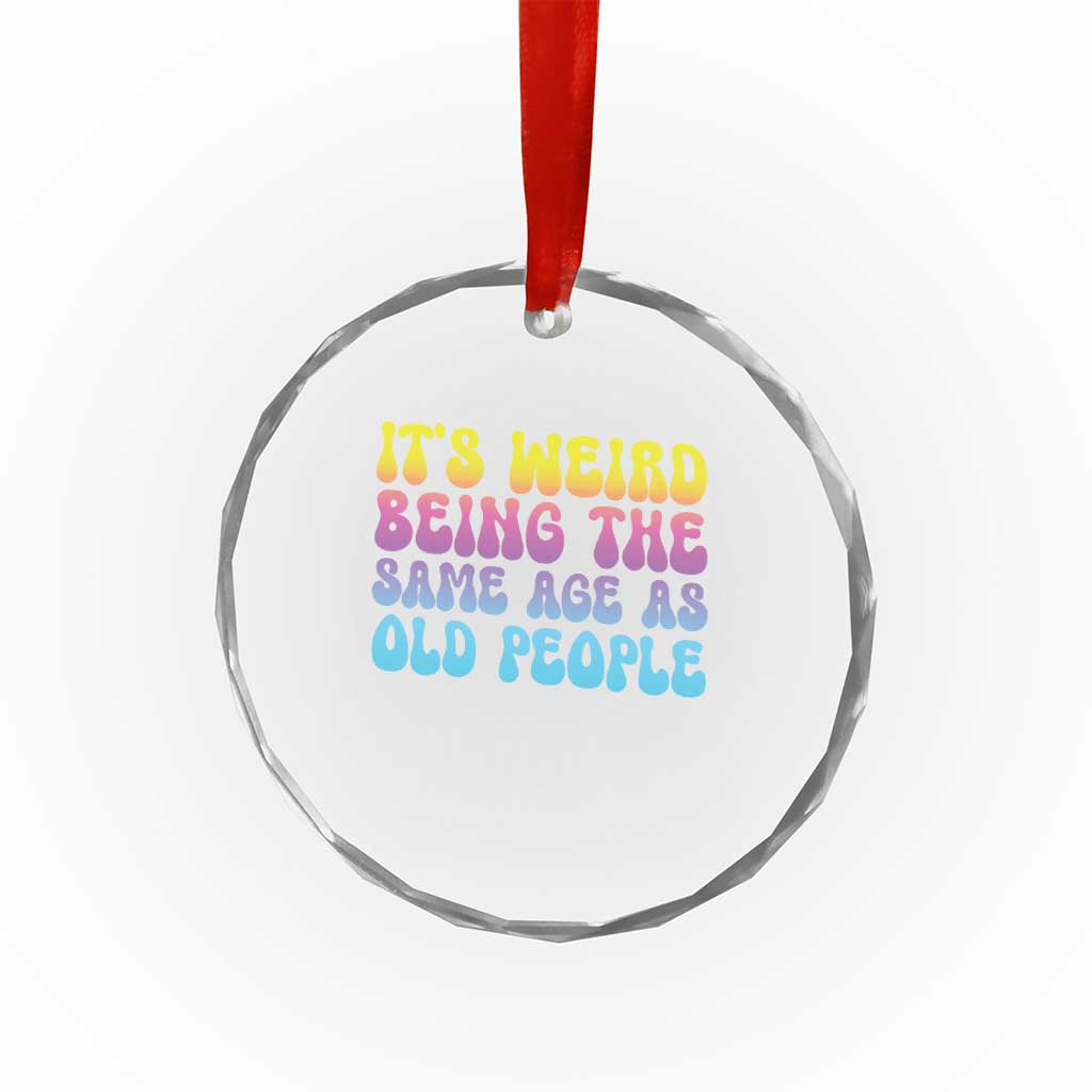 It's Weird Being The Same Age As Old People Crystal Glass Ornament TS10 Print Your Wear