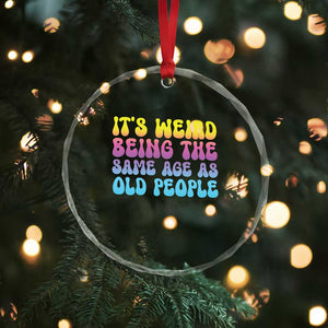 It's Weird Being The Same Age As Old People Crystal Glass Ornament TS10 Print Your Wear
