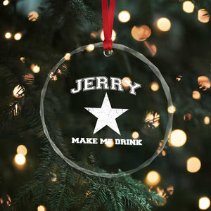 Jerry Makes Me Drink Crystal Glass Ornament Hilarious I Love DFC TS10 Print Your Wear