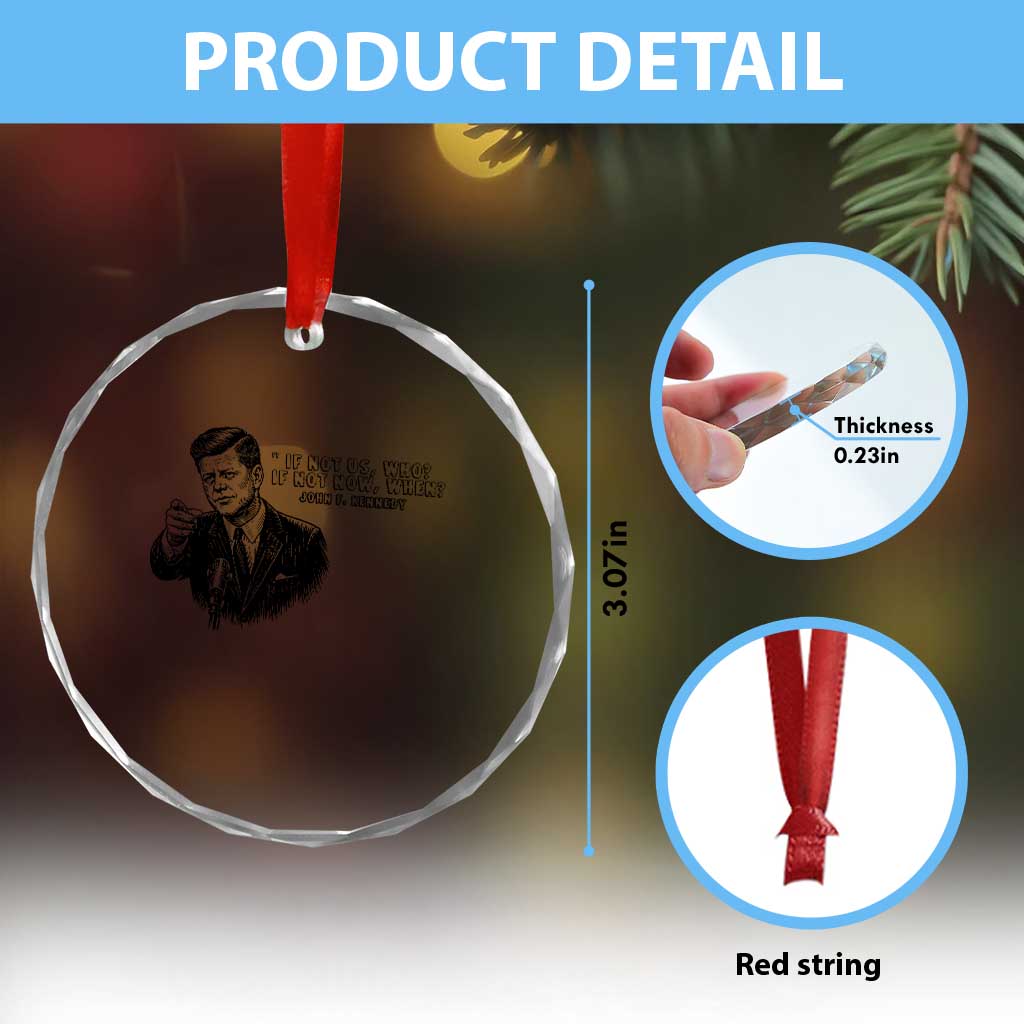 John F. Kennedy President Quote Crystal Glass Ornament If Not Us Who If Not Now When TS14 Print Your Wear