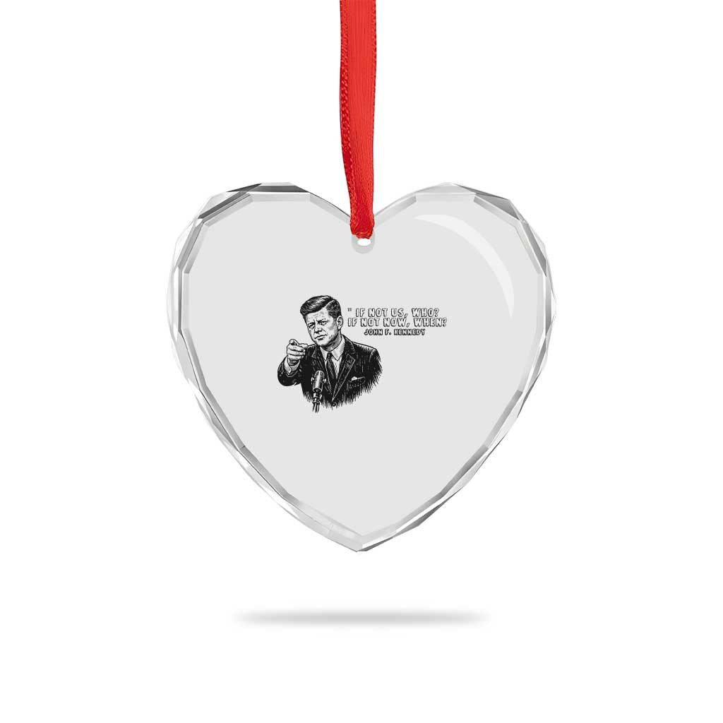 John F. Kennedy President Quote Heart Crystal Glass Ornament If Not Us Who If Not Now When TS14 Print Your Wear