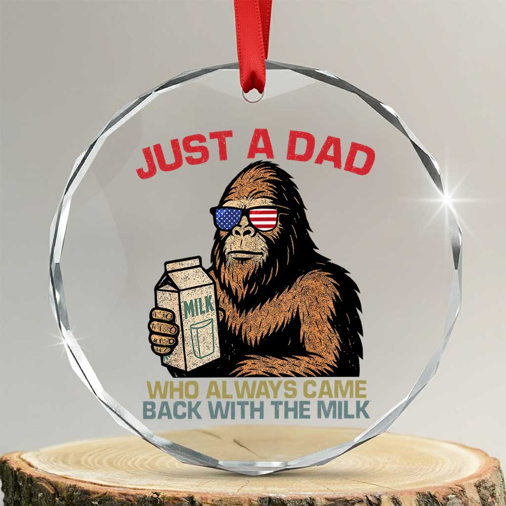 Just A Dad Who Always Came Back With The Milk Crystal Glass Ornament Funny Fathers Day Bigfoot Sasquatch Lovers TS10 Transparent Glass 3'' Circle Print Your Wear