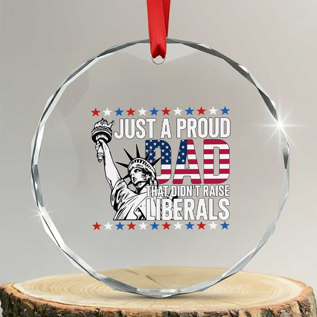Just A Proud Dad that Didn't Raise Liberals Crystal Glass Ornament Funny Dad Man Saying TS14 Transparent Glass 3'' Circle Print Your Wear