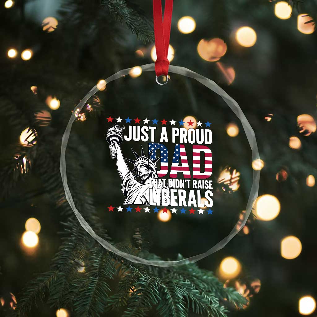 Just A Proud Dad that Didn't Raise Liberals Crystal Glass Ornament Funny Dad Man Saying TS14 Print Your Wear