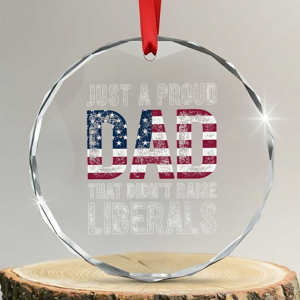 Just A Proud Dad that Didn't Raise Liberals Crystal Glass Ornament Funny Father's Day 4th of July TS14 Transparent Glass 3'' Circle Print Your Wear