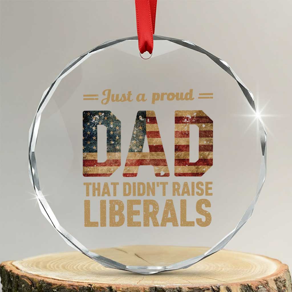 Just A Proud Dad That Didn't Raise Liberals Crystal Glass Ornament Retro American Flag TS10 Transparent Glass 3'' Circle Print Your Wear