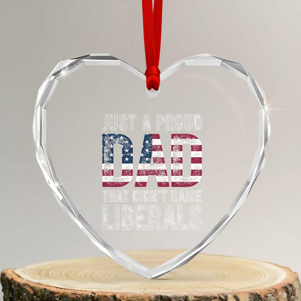 Just A Proud Dad that Didn't Raise Liberals Heart Crystal Glass Ornament Funny Father's Day 4th of July