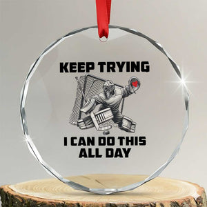 Keep Trying I Can Do This All Day Crystal Glass Ornament Funny Goalie Hockey Player Gift TS12 Transparent Glass 3'' Circle Print Your Wear
