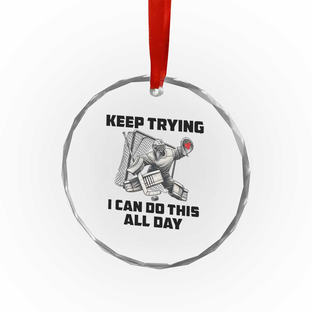 Keep Trying I Can Do This All Day Crystal Glass Ornament Funny Goalie Hockey Player Gift TS12 Print Your Wear