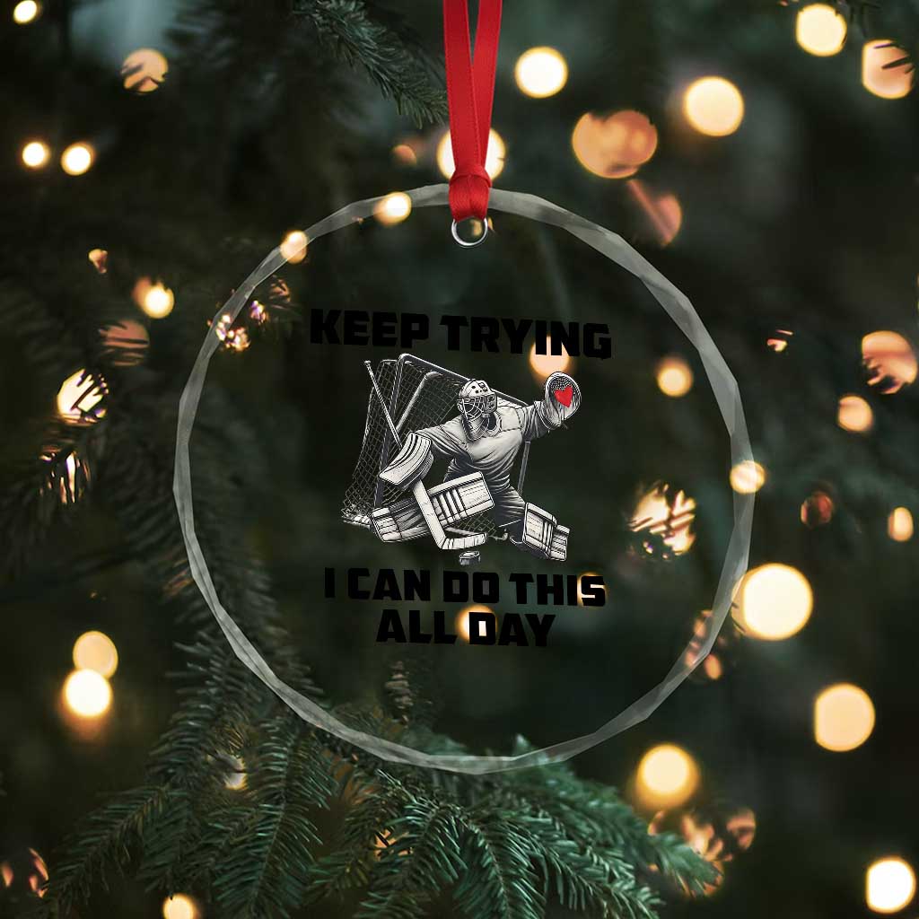 Keep Trying I Can Do This All Day Crystal Glass Ornament Funny Goalie Hockey Player Gift TS12 Print Your Wear