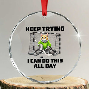Keep Trying I Can Do This All Day Crystal Glass Ornament Funny Hockey Goalie Cat Gift TS12 Transparent Glass 3'' Circle Print Your Wear