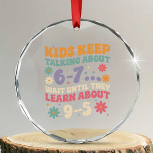 Kids Keep Talking About 6-7 Meme Crystal Glass Ornament Funny Teacher 9-5 Humor TS14 Transparent Glass 3'' Circle Print Your Wear