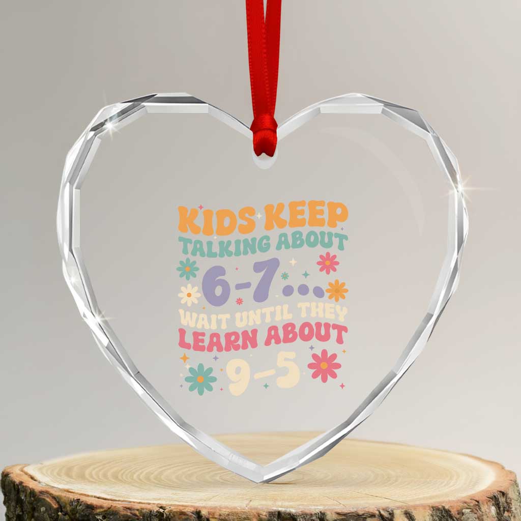 Kids Keep Talking About 6-7 Meme Heart Crystal Glass Ornament Funny Teacher 9-5 Humor TS14 Transparent Glass 3'' Heart Print Your Wear