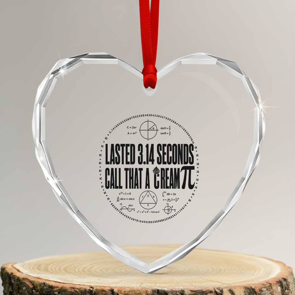 Lasted 3 14 Seconds Call That A Cream Pi Heart Crystal Glass Ornament Funny Math Joke Adult Humor Pi Day Gift TS02 Transparent Glass 3'' Heart Print Your Wear