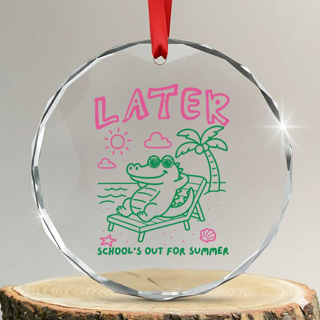 Later Gator School's Out for Summer Crystal Glass Ornament Funny Last Day of School TS11 Transparent Glass 3'' Circle Print Your Wear