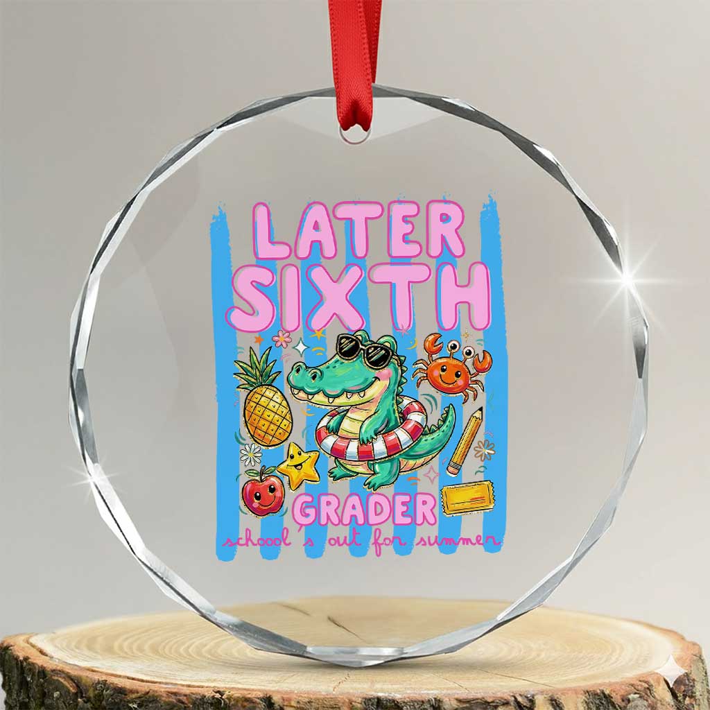 Later Sixth Grader School's Out For Summer Crystal Glass Ornament Last Day Of School Later Gator Alligator TS14 Transparent Glass 3'' Circle Print Your Wear