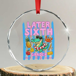 Later Sixth Grader School's Out For Summer Crystal Glass Ornament Last Day Of School Later Gator Alligator TS14 Transparent Glass 3'' Circle Print Your Wear