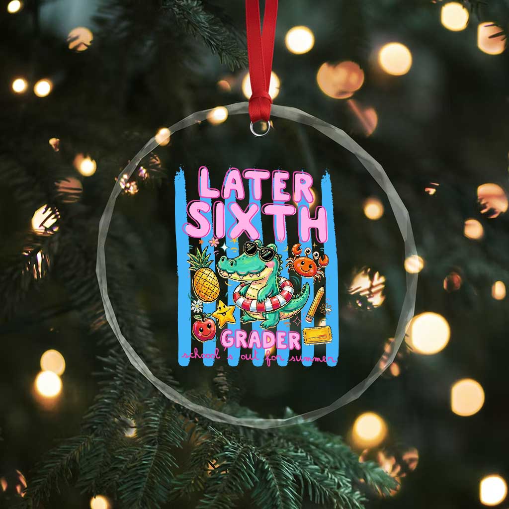 Later Sixth Grader School's Out For Summer Crystal Glass Ornament Last Day Of School Later Gator Alligator TS14 Print Your Wear