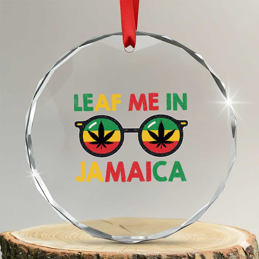 Leaf Me In Jamaica Crystal Glass Ornament Funny Weed Stoner Marijuana Jamaican Rasta Reggae TS10 Transparent Glass 3'' Circle Print Your Wear