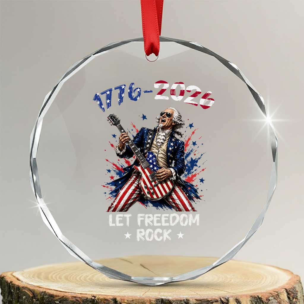 Let Freedom Rock George Washington Rock Star Crystal Glass Ornament Funny Electric Guitar Player American Flag Suit 1776 to 2026 Semiquincentennial TS02 Transparent Glass 3'' Circle Print Your Wear