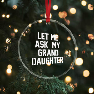 Let Me Ask My Granddaughter Crystal Glass Ornament Funny Grandpa Gift Fathers Day TS11 Print Your Wear