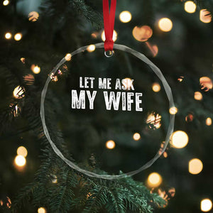 Let Me Ask My Wife Crystal Glass Ornament Funny Husband Gift TS11 Print Your Wear