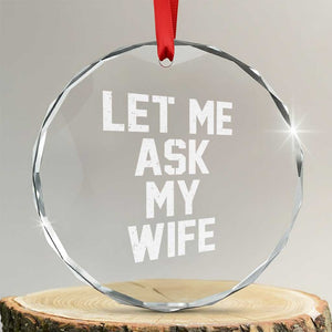 Let Me Ask My Wife Crystal Glass Ornament Funny Saying Husband TS11 Transparent Glass 3'' Circle Print Your Wear