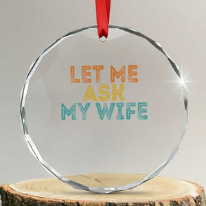 Let Me Ask My Wife Retro Crystal Glass Ornament Funny Married Humor Gag Gift for Husbands TS02 Transparent Glass 3'' Circle Print Your Wear