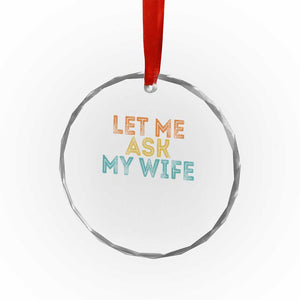 Let Me Ask My Wife Retro Crystal Glass Ornament Funny Married Humor Gag Gift for Husbands TS02 Print Your Wear