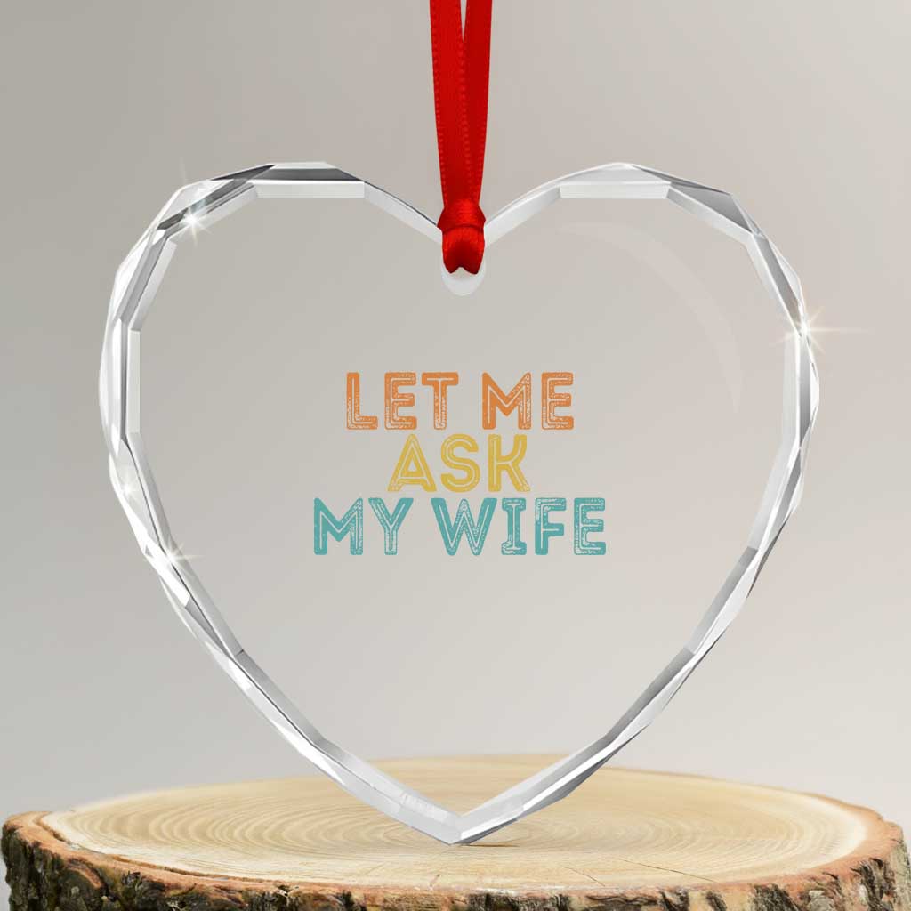 Let Me Ask My Wife Retro Heart Crystal Glass Ornament Funny Married Humor Gag Gift for Husbands TS02 Transparent Glass 3'' Heart Print Your Wear