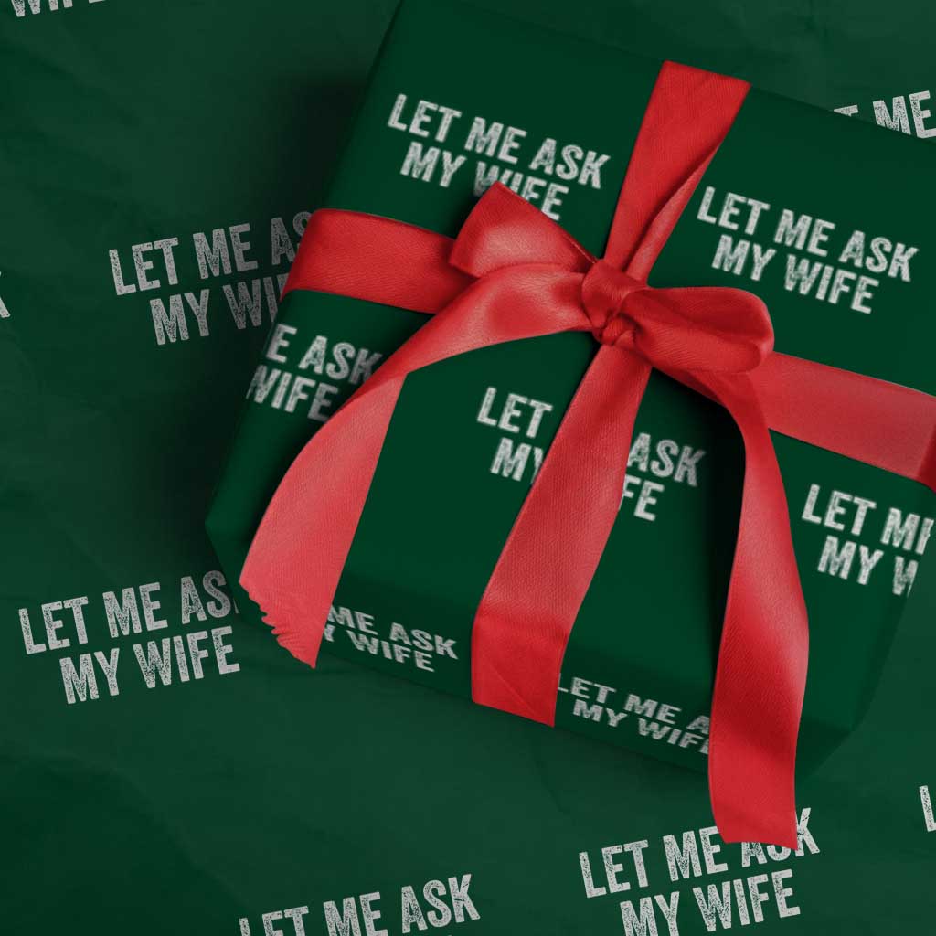 Let Me Ask My Wife Wrapping Paper Roll Funny Married Humor Gag Gift for Husbands TS02 Green Print Your Wear