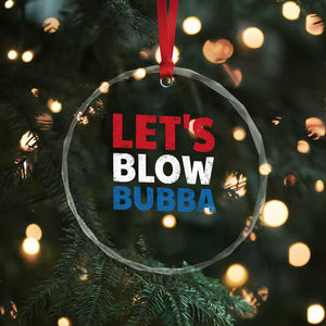 Let's Blow Bubba Crystal Glass Ornament Donica Lewinsky Political Humor TS10 Print Your Wear