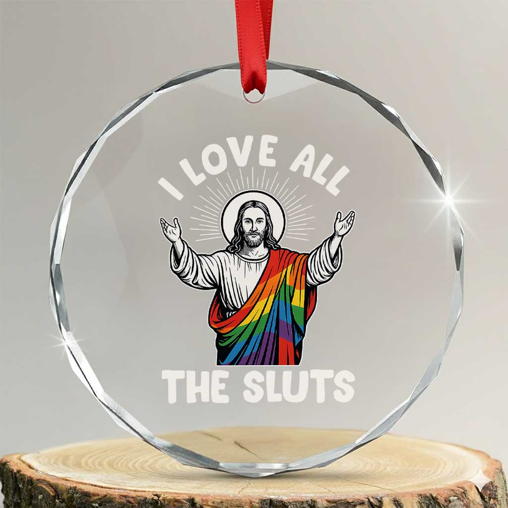 LGBTQ Jesus Crystal Glass Ornament I Love All The Sluts TS10 Transparent Glass 3'' Circle Print Your Wear