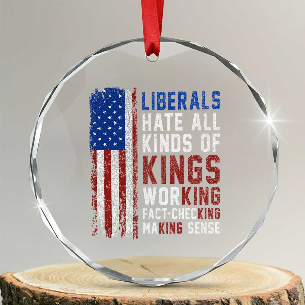 Liberals Hate All Kinds Of Kings American Flag Crystal Glass Ornament Working Fact Checking Making Sense Patriotic Sarcasm TS02 Transparent Glass 3'' Circle Print Your Wear
