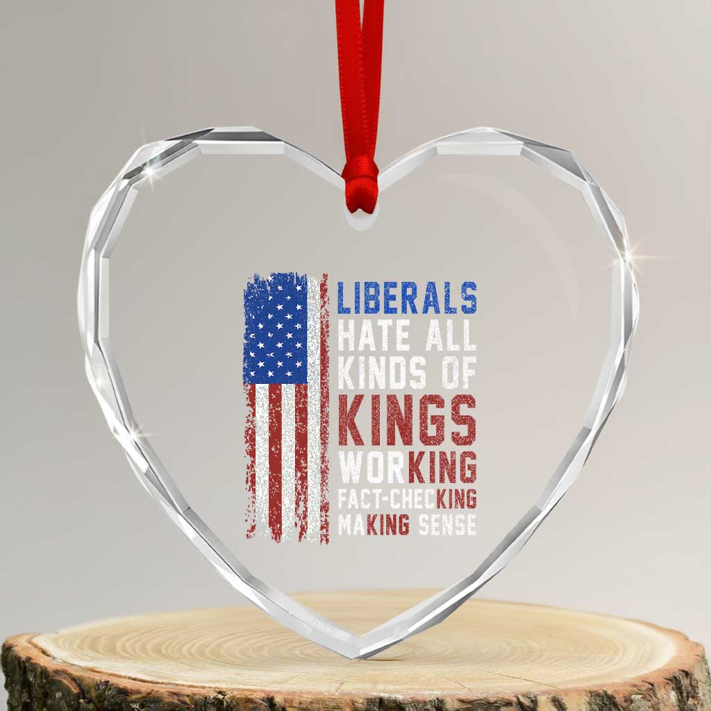 Liberals Hate All Kinds Of Kings American Flag Heart Crystal Glass Ornament Working Fact Checking Making Sense Patriotic Sarcasm