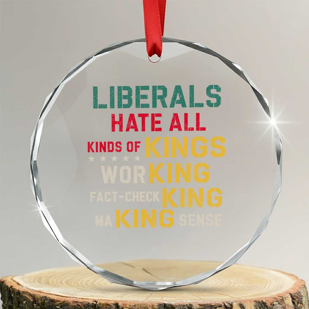 Liberals Hate All Kinds of Kings Funny Conservative Republican Crystal Glass Ornament TS11 Transparent Glass 3'' Circle Print Your Wear
