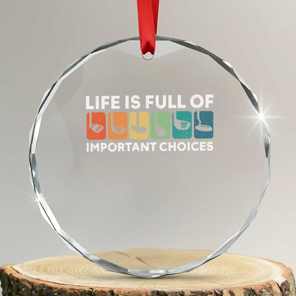 Life is Full of Important Choices Crystal Glass Ornament Funny Retro Golfing Clubs Golf Lover Gift TS10 Transparent Glass 3'' Circle Print Your Wear