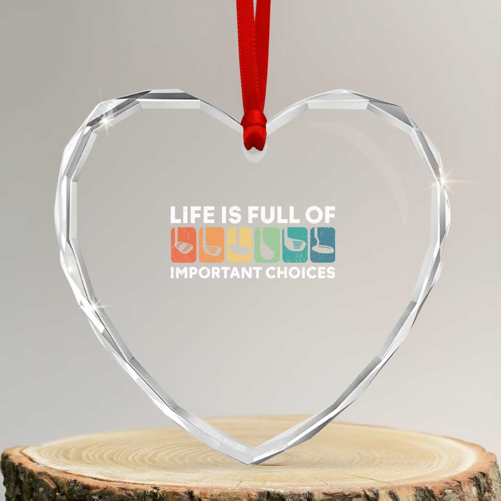 Life is Full of Important Choices Heart Crystal Glass Ornament Funny Retro Golfing Clubs Golf Lover Gift TS10 Transparent Glass 3'' Heart Print Your Wear
