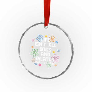 Life Isn't All Dogs and Pilates Crystal Glass Ornament Funny Dog Lover Mom Gift Mothers Day TS10 Print Your Wear