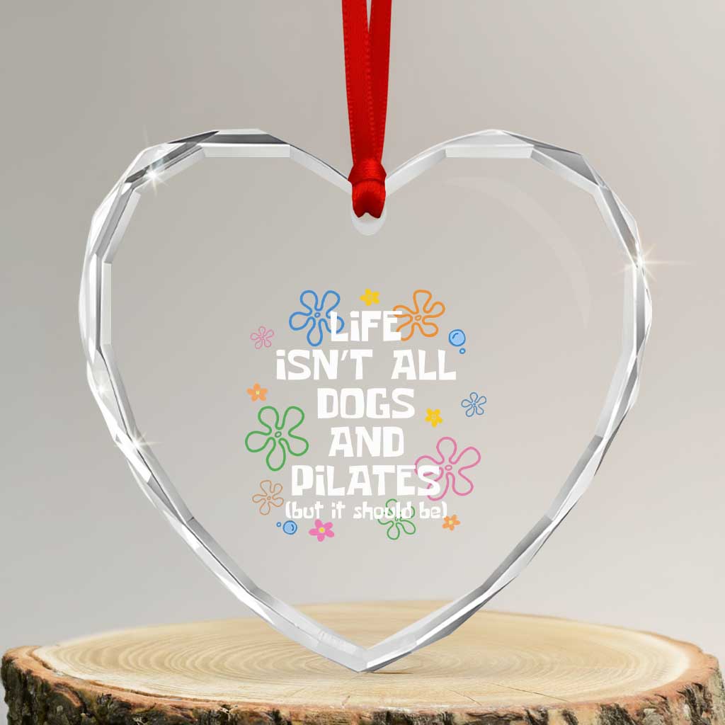 Life Isn't All Dogs and Pilates Heart Crystal Glass Ornament Funny Dog Lover Mom Gift Mothers Day TS10 Transparent Glass 3'' Heart Print Your Wear