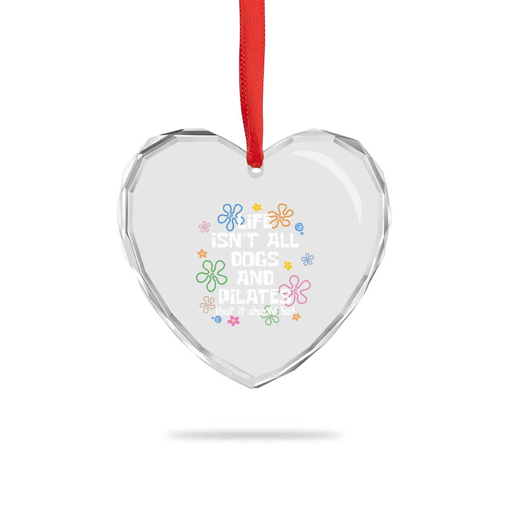 Life Isn't All Dogs and Pilates Heart Crystal Glass Ornament Funny Dog Lover Mom Gift Mothers Day TS10 Print Your Wear
